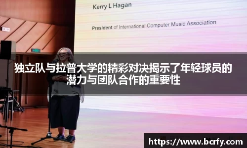 独立队与拉普大学的精彩对决揭示了年轻球员的潜力与团队合作的重要性