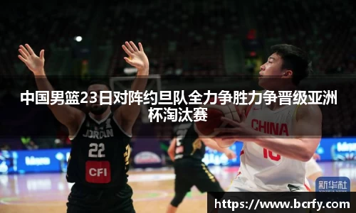 中国男篮23日对阵约旦队全力争胜力争晋级亚洲杯淘汰赛